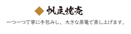 帆立焼売 一つ一つ丁寧に手包みし、大きな蒸篭で蒸し上げます。